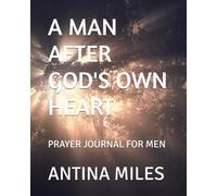 A MAN AFTER GOD'S OWN HEART: PRAYER JOURNAL FOR MEN