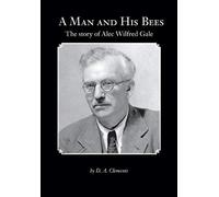 A Man And His Bees - The Story Of Alec Wilfred Gale