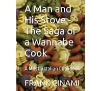 A Man and His Stove - The Saga of a Wannabe Cook: A Mostly Italian Cookbook