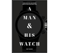A Man and His Watch: Iconic Watches and Stories from the Men Who Wore Them NEUF