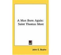 A Man Born Again: Saint Thomas More Beahn, John E. (Auteur)