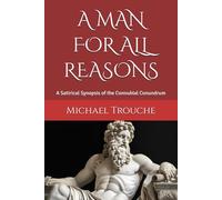 A MAN FOR ALL REASONS: A Satirical Synopsis of the Connubial Conundrum