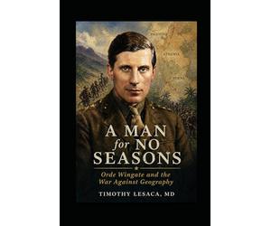 A Man for No Seasons : Orde Wingate and the War Against Geography