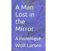 A Man Lost in the Mirror: A monologue