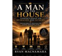 A Man Of The House: Yahweh's Design For Husbands and Fathers