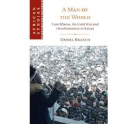 A Man of the World: Tom Mboya, the Cold War and Decolonization in Kenya