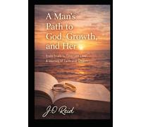 A Man’s Path to God, Growth, and Her: From Trials to Covenant Love: A Journey of Faith and Growth