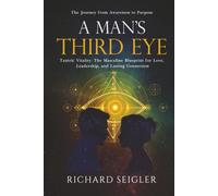 A Man’s Third Eye: Tantric Vitality: The Masculine Blueprint for Love, Leadership, and Lasting Connection