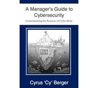 A Manager's Guide to Cybersecurity: Understanding the Business of Cyber Risks