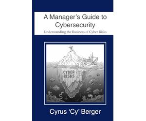 A Manager's Guide to Cybersecurity: Understanding the Business of Cyber Risks