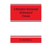 A Mandarin-Romanized Dictionary Of Chinese, With Supplement Of New Terms And Phrases, Now Current