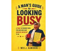A MAN'S GUIDE TO LOOKING BUSY: A Funny Retirement Book for Men Who Have Nowhere Important to Be