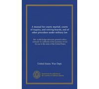 A manual for courts-martial, courts of inquiry, and retiring boards, and of other procedure under military law: Rev. in the Judge-advocate general's ... war, for use in the army of the United States
