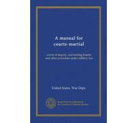 A manual for courts-martial: courts of inquiry, and retiring boards, and other procedure under military law