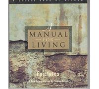 A Manual for Living: The Essence of Stoic Wisdom-A Pragmatic Guide to Serenity and Joy