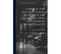 A Manual For Notaries Public, Justices Of The Peace And Their Employers In Massachusetts