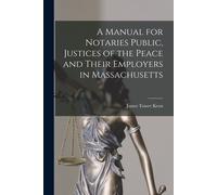 A Manual For Notaries Public, Justices Of The Peace And Their Employers In Massachusetts