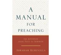 A Manual for Preaching The Journey from Text to Sermon by Abraham Kuruvilla Abraham Kuruvilla (Auteur)