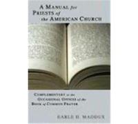 A Manual for Priests of the American Church: Complimentary to the Occasional Offices of the Book of Common Prayer