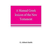 A Manual Greek Lexicon Of The New Testament