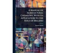A Manual of Agricultural Chemistry, With Its Application to the Soils of Ireland