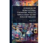 A Manual of Agricultural Chemistry, With Its Application to the Soils of Ireland