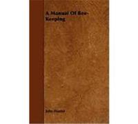 A Manual of Bee-Keeping Hunter, John, Miller, Warren Hastings (Auteur)