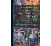 A Manual Of Chemistry, Inorganic And Organic: Inorganic And Organic, With An Introduction To The Study Of Chemistry