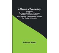 A Manual Of Conchology; According To The System Laid Down By Lamarck, With The Late Improvements By De Blainville. Exemplified And Arranged For The Use Of Students.