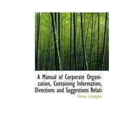 A Manual Of Corporate Organization, Containing Information, Directions And Suggestions Relati