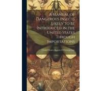 A Manual Of Dangerous Insects Likely To Be Introduced In The United States Through Importations