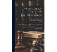 A Manual Of Equity Jurisprudence: For Practitioners And Students: Founded On The Works Of Story And Other Writers, Comprising The Fundamental Principl