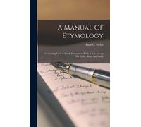 A Manual Of Etymology: Containing Latin & Greek Derivatives: With A Key, Giving The Prefix, Root, And Suffix