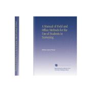 A Manual of Field and Office Methods for the Use of Students in Surveying