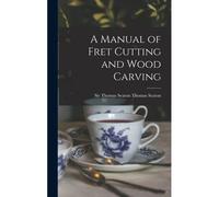 A Manual Of Fret Cutting And Wood Carving