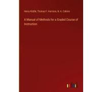 A Manual Of Methods For A Graded Course Of Instruction