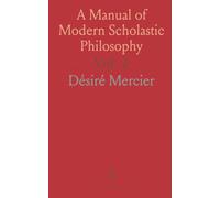A Manual of Modern Scholastic Philosophy: Natural Theology (Theodicy), Logic, Ethics, History of Philosophy