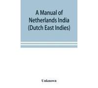 A Manual Of Netherlands India (Dutch East Indies)