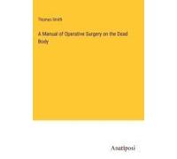A Manual Of Operative Surgery On The Dead Body