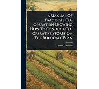 A Manual Of Practical Co-operation Showing How To Conduct Co-operative Stores On The Rochdale Plan