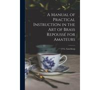 A Manual Of Practical Instruction In The Art Of Brass Repoussé For Amateurs