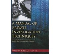 A Manual of Private Investigation Techniques: Developing Sophisticated Investigative and Business Skills to Meet Modern Challenges