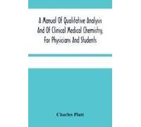 A Manual Of Qualitative Analysis And Of Clinical Medical Chemistry, For Physicians And Students