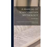 A Manual Of Scandinavian Mythology: Containing A Popular Account Of The Two Eddas And Of The Relgion Of Odin