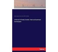 A Manual Of Simple, Double, Triple And Quadruple Counterpoint