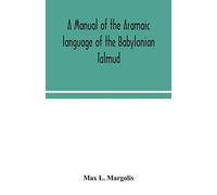 A Manual Of The Aramaic Language Of The Babylonian Talmud; Grammar, Chrestomathy And Glossaries