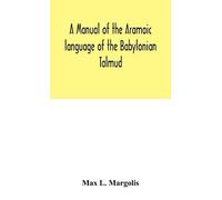 A Manual Of The Aramaic Language Of The Babylonian Talmud; Grammar, Chrestomathy And Glossaries