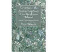 A Manual of the Aramaic Language of the Babylonian Talmud: Grammar Chrestomathy and Glossaries Margolis, Max L. (Auteur)