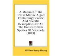 A Manual of the British Marine Algae: Containing Generic and Specific Descriptions of All the Known British Species of Seaweeds (1849) Harvey, William Henry (Auteur)