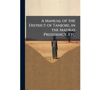 A Manual of the District of Tanjore, in the Madras Presidency, Etc